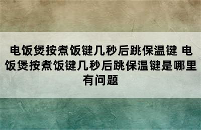 电饭煲按煮饭键几秒后跳保温键 电饭煲按煮饭键几秒后跳保温键是哪里有问题